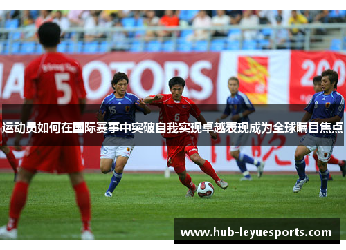 运动员如何在国际赛事中突破自我实现卓越表现成为全球瞩目焦点