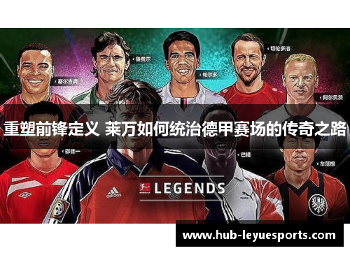 重塑前锋定义 莱万如何统治德甲赛场的传奇之路