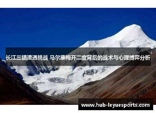 长江三镇遭遇挑战 马尔康梅开二度背后的战术与心理博弈分析