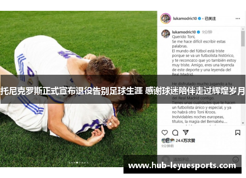 托尼克罗斯正式宣布退役告别足球生涯 感谢球迷陪伴走过辉煌岁月