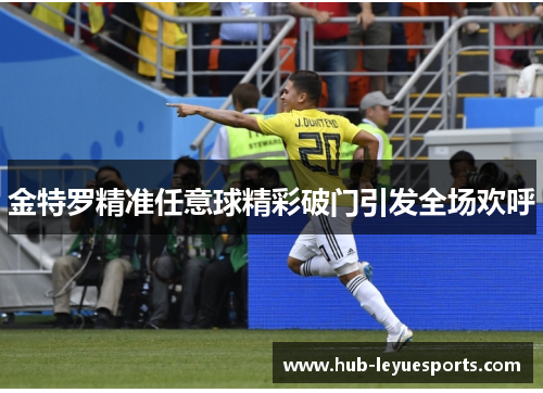 金特罗精准任意球精彩破门引发全场欢呼 金特罗精准任意球精彩破门引发全场欢呼