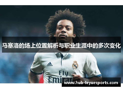 马塞洛的场上位置解析与职业生涯中的多次变化