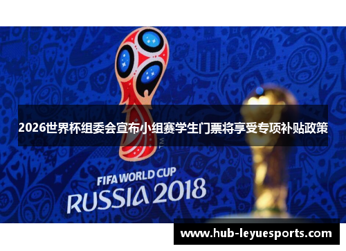 2026世界杯组委会宣布小组赛学生门票将享受专项补贴政策